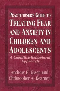 Practitioner's Guide to Treating Fear and Anxiety in Children and Adolescents