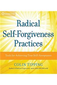Radical Self-Forgiveness Practices: Tools for Achieving True Self-Acceptance