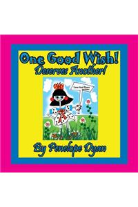 One Good Wish! Deserves Another!