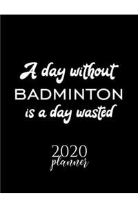 A Day Without Badminton Is A Day Wasted 2020 Planner