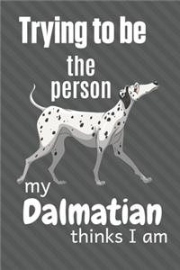 Trying to be the person my Dalmatian thinks I am