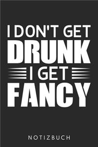 I Don'T Get Drunk I Get Fancy