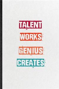 Talent Works Genius Creates