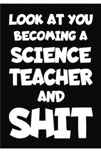 Look at You Becoming a science Teacher and Shit