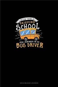 I Often Think Of Skipping School Then I Remember I'm The Bus Driver