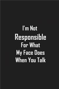 I'm Not Responsible for What My Face Does When You Talk