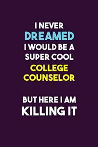 I Never Dreamed I would Be A Super Cool College Counselor But Here I Am Killing It