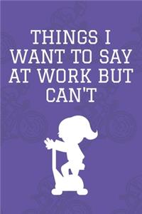 Things I Want To Say at Work But Can't