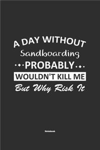 A Day Without Sandboarding Probably Wouldn't Kill Me But Why Risk It Notebook