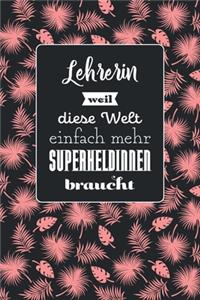 Lehrerin weil diese Welt einfach mehr Superheldinnen braucht