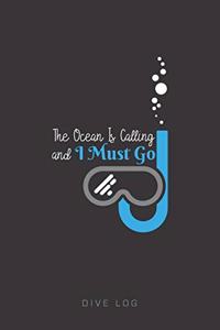 The Ocean Is Calling And I Must Go Dive Log