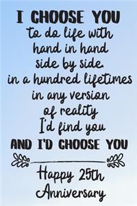 I choose you to do life with hand in hand side by side Happy 25th Anniversary