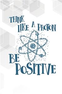 Think Like A Proton, Be Positive