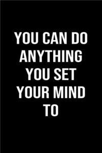 You Can Do Anything You Set Your Mind To