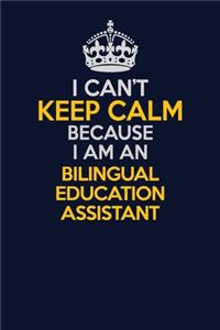 I Can't Keep Calm Because I Am An Bilingual Education Assistant