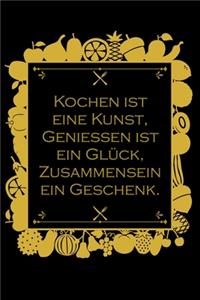 Kochen ist eine Kunst, Geniessen ist ein Glück, Zusammensein ein Geschenk