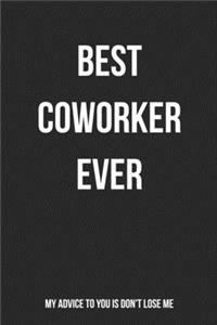 Best Coworker Ever My Advice To You Is Don't Lose Me
