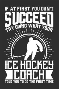 If At First You Don't Succeed Try Doing What Your Ice Hockey Coach Told You To Do The First Time