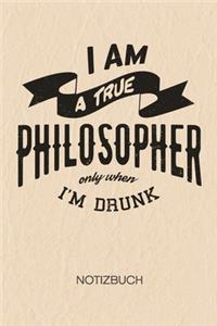 I Am A True Philosopher Only When I'm Drunk