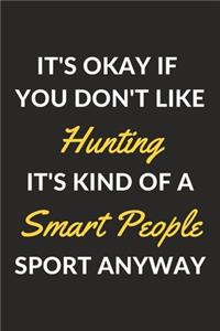 It's Okay If You Don't Like Hunting It's Kind Of A Smart People Sport Anyway