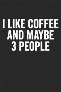 I Like Coffee And Maybe 3 People