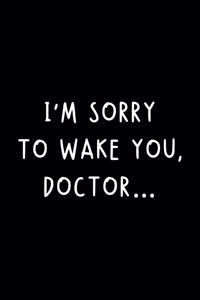 I'm Sorry To Wake You, Doctor...: Funny Nurse Practitioner Journal Gift Idea For Amazing Hard Working Coworker - 120 Pages (6" x 9") Hilarious Gag Present