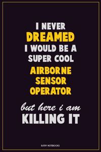 I Never Dreamed I would Be A Super Cool Airborne Sensor Operator But Here I Am Killing It