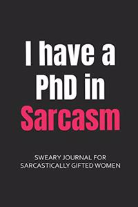 I Have a PhD in Sarcasm Sweary Journal for Sarcastically Gifted Women