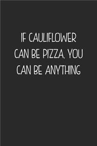 If Cauliflower Can Be Pizza. You Can Be Anything