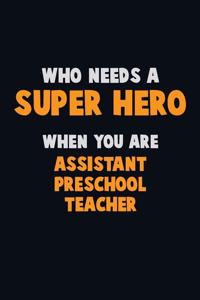 Who Need A SUPER HERO, When You Are Assistant Preschool Teacher