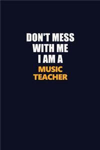 Don't Mess With Me I Am A music teacher