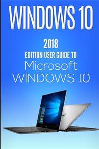 Windows 10: 2018 Edition User Guide to Microsoft Windows 10