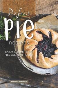 Perfect Pie Recipes: Enjoy Scrumptious Pies All Year Round