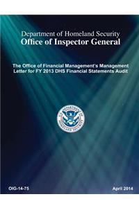 The Office of Financial Management's Management Letter for Fy 2013 Dhs Financial Statements Audit