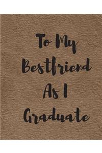 To My Bestfriend As I Graduate
