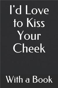I'd Love to Kiss Your Cheek with a Book