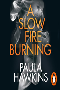 A Slow Fire Burning: The addictive new Sunday Times No.1 bestseller from the author of The Girl on the Train