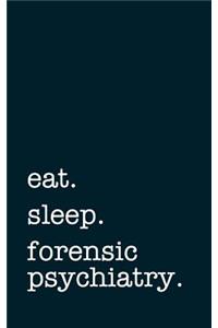 Eat. Sleep. Forensic Psychiatry. - Lined Notebook