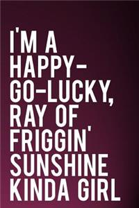 I'm a Happy-Go-Lucky, Ray of Friggin' Sunshine Kinda Girl