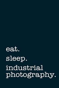 Eat. Sleep. Industrial Photography. - Lined Notebook