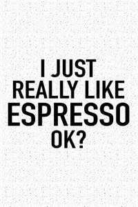 I Just Really Like Espresso Ok?