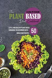 The Plant Based Diet Cookbook