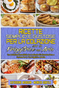 Ricette Semplici e Gustose per la Colazione con la Friggitrice ad Aria