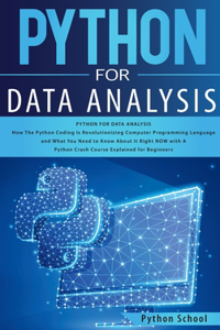 Python for Data Analysis How The Python Coding Is Revolutionizing Computer Programming Language and What You Need to Know About It Right NOW with A Python Crash Course Explained for Beginners