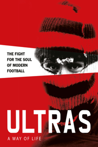 Ultras. a Way of Life. the Fight for the Soul of Modern Football