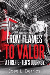 From Flames to Valor; A Firefighter's Journey