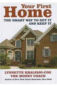 Your First Home: The Smart Way to Get It and Keep It