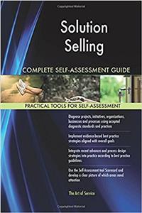 Solution Selling Complete Self-Assessment Guide