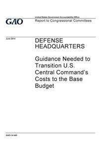 Defense headquarters: guidance needed to transition U.S. Central Command's costs to the base budget: report to Congressional committees.