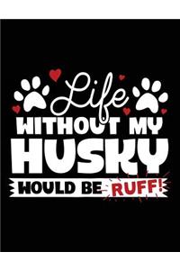 Life Without My Husky Would Be Ruff!